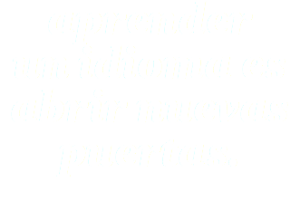 aprender
un idioma es
abrir nuevas
puertas. 